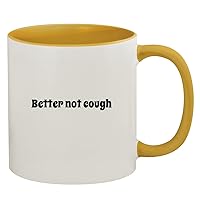 Better Not Cough - 11oz Ceramic Colored Inner & Handle Coffee Mug, Golden Yellow