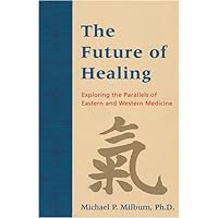 The Future of Healing: Exploring the Parallels of Eastern and Western Medicine The Future of Healing: Exploring the Parallels of Eastern and Western Medicine Paperback Mass Market Paperback