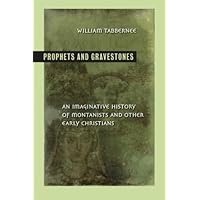 Prophets and Gravestones: An Imaginative History of Montanists and Other Early Christians Prophets and Gravestones: An Imaginative History of Montanists and Other Early Christians Paperback