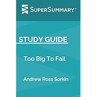 Study Guide: Too Big To Fail by Andrew Ross Sorkin (SuperSummary)