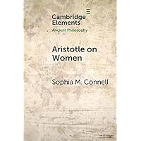 Aristotle on Women: Physiology, Psychology, and Politics (Elements in Ancient Philosophy) Aristotle on Women: Physiology, Psychology, and Politics (Elements in Ancient Philosophy) Kindle Paperback