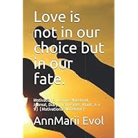 Love is not in our choice but in our fate.: Motivational, Unique Notebook, Journal, Diary (110 Pages, Blank, 6 x 9) (Motivational Notebook) Love is not in our choice but in our fate.: Motivational, Unique Notebook, Journal, Diary (110 Pages, Blank, 6 x 9) (Motivational Notebook) Paperback