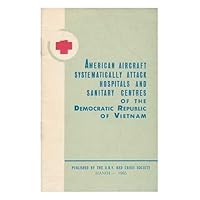 American Aircraft Systematically Attack Hospitals and Sanitary Centres of the Democratic Republic of Vietnam American Aircraft Systematically Attack Hospitals and Sanitary Centres of the Democratic Republic of Vietnam Paperback