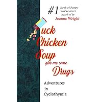 Fuck Chicken Soup, Give Me Some Drugs: Adventures in Cyclothymia Fuck Chicken Soup, Give Me Some Drugs: Adventures in Cyclothymia Paperback Kindle
