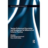 Teacher Professional Knowledge and Development for Reflective and Inclusive Practices (Routledge Research in Education) Teacher Professional Knowledge and Development for Reflective and Inclusive Practices (Routledge Research in Education) Kindle Hardcover Paperback