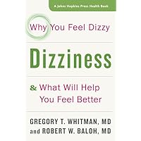 Dizziness: Why You Feel Dizzy and What Will Help You Feel Better (A Johns Hopkins Press Health Book) Dizziness: Why You Feel Dizzy and What Will Help You Feel Better (A Johns Hopkins Press Health Book) Paperback Kindle Hardcover