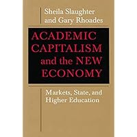 Academic Capitalism and the New Economy: Markets, State, and Higher Education Academic Capitalism and the New Economy: Markets, State, and Higher Education Hardcover Kindle Paperback