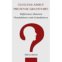 CLUELESS ABOUT PRETENSE GRATITUDE?: Differences Between Thankfulness and Gratefulness