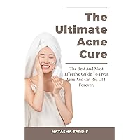 The Ultimate Acne Cure: The Best And Most Effective Guide To Treat Acne And Get Rid Of It Forever. The Ultimate Acne Cure: The Best And Most Effective Guide To Treat Acne And Get Rid Of It Forever. Kindle Paperback