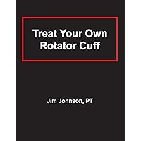 Treat Your Own Rotator Cuff Treat Your Own Rotator Cuff Paperback