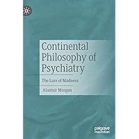 Continental Philosophy of Psychiatry: The Lure of Madness Continental Philosophy of Psychiatry: The Lure of Madness Hardcover Kindle Paperback