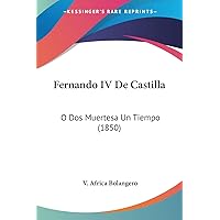 Fernando IV De Castilla: O Dos Muertesa Un Tiempo (1850) (Spanish Edition) Fernando IV De Castilla: O Dos Muertesa Un Tiempo (1850) (Spanish Edition) Paperback