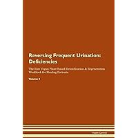 Reversing Frequent Urination: Deficiencies The Raw Vegan Plant-Based Detoxification & Regeneration Workbook for Healing Patients. Volume 4