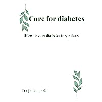 Cure for diabetes : How to cure diabetes in 90 days Cure for diabetes : How to cure diabetes in 90 days Kindle Paperback