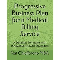 Progressive Business Plan for a Medical Billing Service: A Detailed Template with Innovative Growth Strategies Progressive Business Plan for a Medical Billing Service: A Detailed Template with Innovative Growth Strategies Paperback Kindle