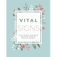 Vital Signs Log Book: Complete Health Monitoring Record Log for Blood Pressure, Blood Sugar, Heart Pulse Rate, Breathing Rate, Oxygen Level, Temperature & Weight
