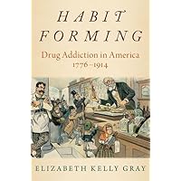 Habit Forming: Drug Addiction in America, 1776-1914 Habit Forming: Drug Addiction in America, 1776-1914 Paperback Kindle Audible Audiobook Hardcover Audio CD