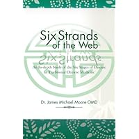 Six Strands of the Web: An In-Depth Study of the Six Stages of Disease in Traditional Chinese Medicine Six Strands of the Web: An In-Depth Study of the Six Stages of Disease in Traditional Chinese Medicine Kindle Hardcover Paperback