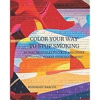 COLOR YOUR WAY TO STOP SMOKING: Animal Mandalas To Color and Other Activities To Keep Your Hands Busy