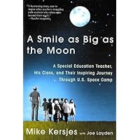 A Smile as Big as the Moon: A Special Education Teacher, His Class, and Their Inspiring Journey Through U.S. Space Camp A Smile as Big as the Moon: A Special Education Teacher, His Class, and Their Inspiring Journey Through U.S. Space Camp Kindle Paperback Hardcover
