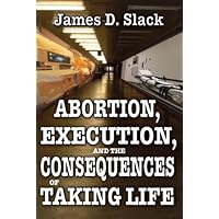 Abortion, Execution, and the Consequences of Taking Life Abortion, Execution, and the Consequences of Taking Life Hardcover Paperback
