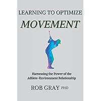 Learning to Optimize Movement: Harnessing the Power of the Athlete-Environment Relationship Learning to Optimize Movement: Harnessing the Power of the Athlete-Environment Relationship Paperback Audible Audiobook Kindle