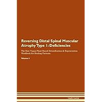 Reversing Distal Spinal Muscular Atrophy Type 1: Deficiencies The Raw Vegan Plant-Based Detoxification & Regeneration Workbook for Healing Patients. Volume 4