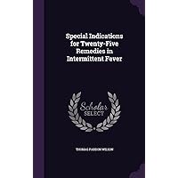 Special Indications for Twenty-Five Remedies in Intermittent Fever Special Indications for Twenty-Five Remedies in Intermittent Fever Hardcover Paperback