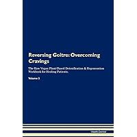Reversing Goitre: Overcoming Cravings The Raw Vegan Plant-Based Detoxification & Regeneration Workbook for Healing Patients. Volume 3