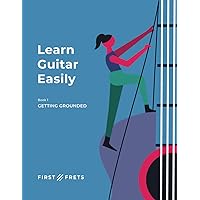 Learn Guitar Easily: Book 1: Getting Grounded (First Frets Guitar Lessons) Learn Guitar Easily: Book 1: Getting Grounded (First Frets Guitar Lessons) Paperback Kindle