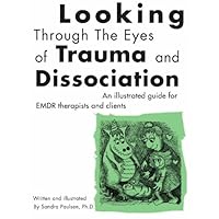 Looking Through the Eyes of Trauma and Dissociation: An illustrated guide for EMDR therapists and clients Looking Through the Eyes of Trauma and Dissociation: An illustrated guide for EMDR therapists and clients Paperback