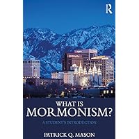 What is Mormonism?: A Student's Introduction (What is this thing called Religion?) What is Mormonism?: A Student's Introduction (What is this thing called Religion?) Kindle Hardcover Paperback