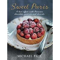 Sweet Paris: A love affair with Parisian chocolate, pastries and desserts Sweet Paris: A love affair with Parisian chocolate, pastries and desserts Hardcover
