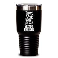 Today I Just Want To Eat Sesame Chicken Tumbler Saying Funny Gift Idea Insulated Cup With Lid Black 30 Oz
