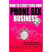 How To Start Your Own Phone Sex Business: HOW TO START YOUR OWN PHONE SEX BUSINESS in Less Than 30 Days How To Start Your Own Phone Sex Business: HOW TO START YOUR OWN PHONE SEX BUSINESS in Less Than 30 Days Paperback Kindle
