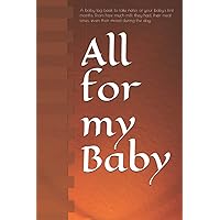 All for my Baby: A baby log book to take notes your baby's first months. From how much milk they had, their meal times, even their mood during the day. All for my Baby: A baby log book to take notes your baby's first months. From how much milk they had, their meal times, even their mood during the day. Paperback