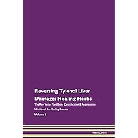 Reversing Tylenol Liver Damage: Healing Herbs The Raw Vegan Plant-Based Detoxification & Regeneration Workbook for Healing Patients. Volume 8