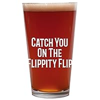 Catch You On The Flippity Flip - 16oz Beer Pint Glass Cup