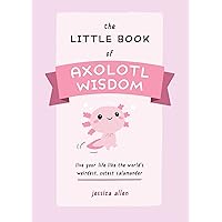 The Little Book of Axolotl Wisdom: Live Your Life Like the World's Weirdest, Cutest Salamander (Fun Gifts for Animal Lovers) The Little Book of Axolotl Wisdom: Live Your Life Like the World's Weirdest, Cutest Salamander (Fun Gifts for Animal Lovers) Paperback Kindle