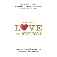 For The Love of Autism: Stories of Love, Awareness and Acceptance on the Spectrum For The Love of Autism: Stories of Love, Awareness and Acceptance on the Spectrum Paperback Kindle