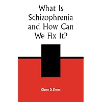 What is Schizophrenia and How Can We Fix It? What is Schizophrenia and How Can We Fix It? Paperback