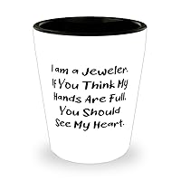 Cool Jeweler Shot Glass, I am a Jeweler. If You Think My Hands Are Full, You, Present For Friends, Epic Gifts From Friends, Unique jewelry gifts, Unique jeweler gifts, One of a kind jewelry gifts,