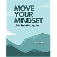 MOVE YOUR MINDSET: TAKE CONTROL OF YOUR CALM WITH THIS INTERACTIVE WELLNESS AND REGULATION WORKBOOK (MOVING MINDSETS)