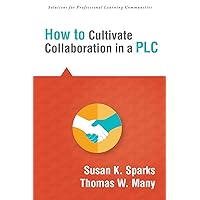 How to Cultivate Collaboration in a PLC (Solutions) (Solutions for Professional Learning Communities) How to Cultivate Collaboration in a PLC (Solutions) (Solutions for Professional Learning Communities) Perfect Paperback Kindle