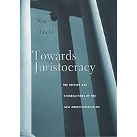 Towards Juristocracy: The Origins and Consequences of the New Constitutionalism Towards Juristocracy: The Origins and Consequences of the New Constitutionalism Paperback Hardcover