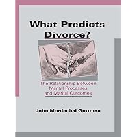What Predicts Divorce?: The Relationship Between Marital Processes and Marital Outcomes What Predicts Divorce?: The Relationship Between Marital Processes and Marital Outcomes Kindle Hardcover Paperback