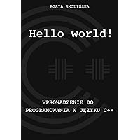 Hello world!: Wprowadzenie do Programowania w Języku C++ (Polish Edition)