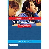 How to Teach Fiction Writing at Key Stage 2 (Writers' Workshop) How to Teach Fiction Writing at Key Stage 2 (Writers' Workshop) Kindle Hardcover Paperback