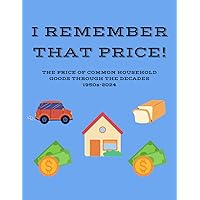 I REMEMBER THAT PRICE: THE PRICE OF COMMON HOUSEHOLD GOODS THROUGH THE DECADES 1950-2024, FOR SENIORS, KIDS AND PARENTS