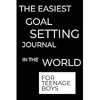 The Easiest Goal Setting Journal in the World for Teenage Boys: Daily Goals Made Simple Step by Step Guide (The Easiest Personal Development for Teen Boys)
